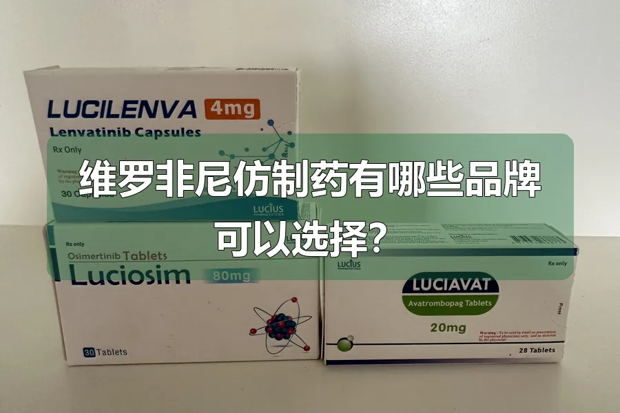 维罗非尼仿制药有哪些品牌可以选择？